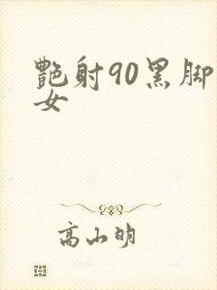 艳射90黑脚丝女