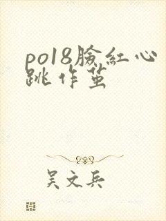 po18脸红心跳作茧