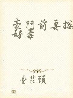 豪门前妻总裁你好毒