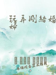 玩弄刚结婚的少妇