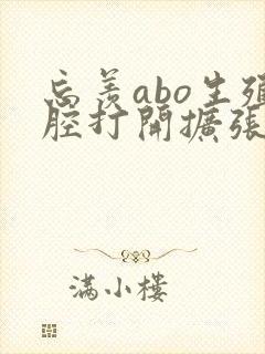 忘羡abo生殖腔打开扩张