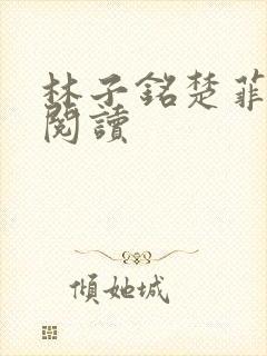 林子铭楚菲免费阅读