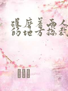 碾磨着两人结合的地方总裁