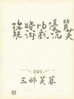 攻略rb优质系统游戏沉芙原文