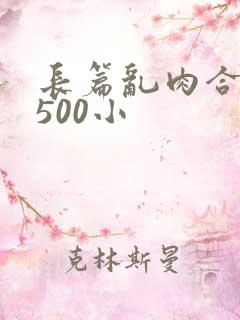 长篇乱肉合集乱500小