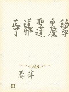 正道圣皇的我娶了邪道魔尊 小说