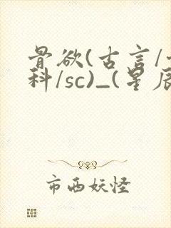骨欲(古言/骨科/sc)_(星辰鲸落)