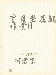 宝贝坐在腿上写作业H