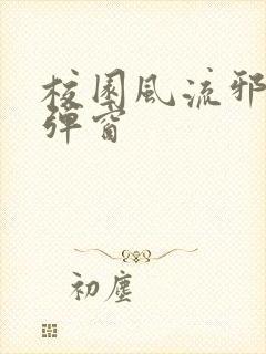 校园风流邪神无弹窗