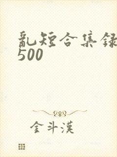 乱短合集录目伦500