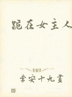 跪在女主人脚下