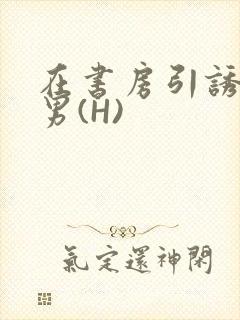 在书房引诱已婚男(H)