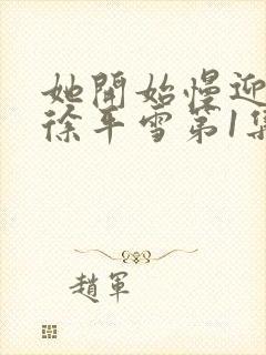 她开始慢迎迎合徐平雪第1集