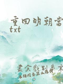 重回明朝当皇帝txt