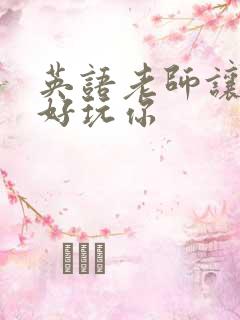 英语老师让我好好玩你