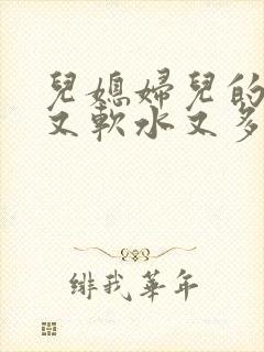 儿媳妇儿的兔子又软水又多小说