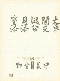 宝贝腿开大点我添添公交车