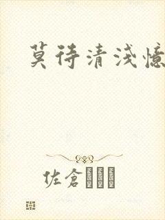 莫待清浅忆往昔