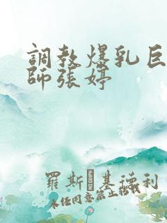 调教爆乳巨臀老师张婷