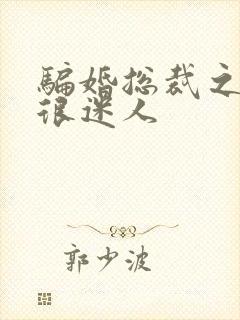 骗婚总裁之老婆很迷人