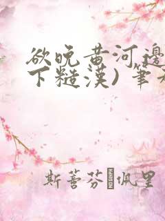 欲晚黄河边(年下糙汉) 笔趣阁