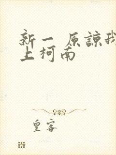 新一 原谅我爱上柯南