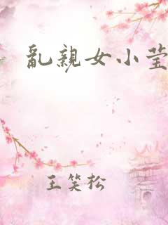 乱亲女小莹的泬