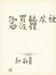 伽罗躺床被C出白液体