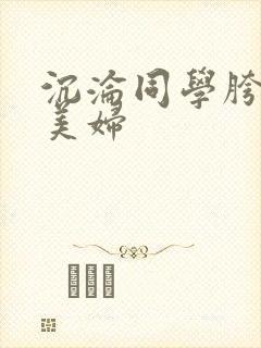 沉沦同学胯下的美妇