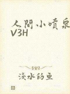 人间小喷泉H1V3H