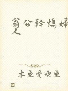 翁公干熄妇三个人