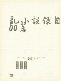 乱小说录目伦200篇