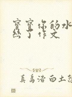 宝宝你的水都拉丝了作文