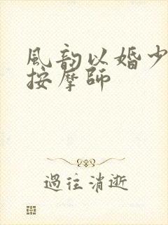 风韵以婚少妇与按摩师