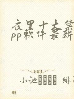 夜里十大禁用app软件最新章节