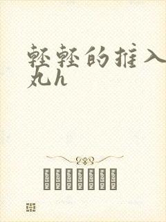 轻轻的推入合欢丸h