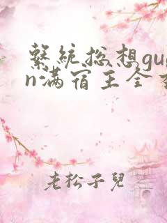 系统总想guan满宿主全本有吗