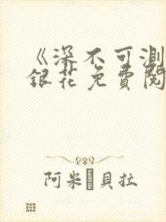 《深不可测》金银花免费阅读