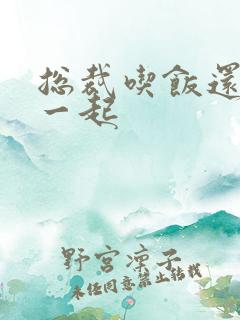 总裁吃饭还连在一起