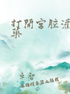 打开宫腔灌注性药