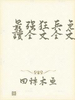 最强狂兵免费阅读全文全文