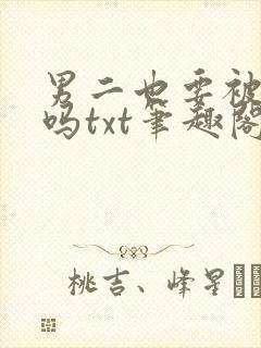 男二也要被爆炒吗txt笔趣阁