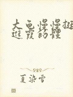 大龟慢慢挺进王进霞的体