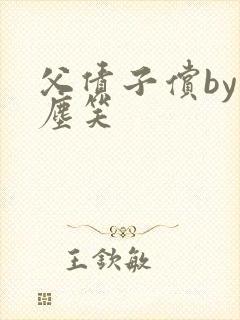 父债子偿by红尘笑