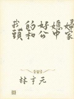 我的好媳妇中字头和公中家的区别