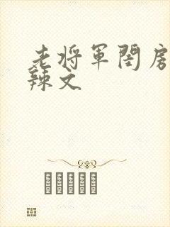老将军闺房H肉辣文