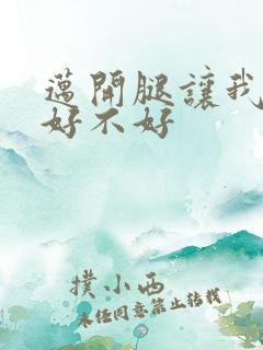 迈开腿让我C你好不好