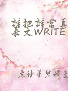 谁把谁当真肉车长文WRITE AS