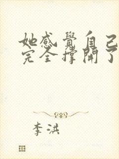 她感觉自己被他完全撑开了