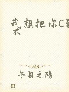 我想把你C到起不